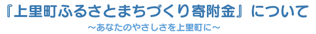 『上里町ふるさとまちづくり寄附金』について ～あなたのやさしさを上里町に～